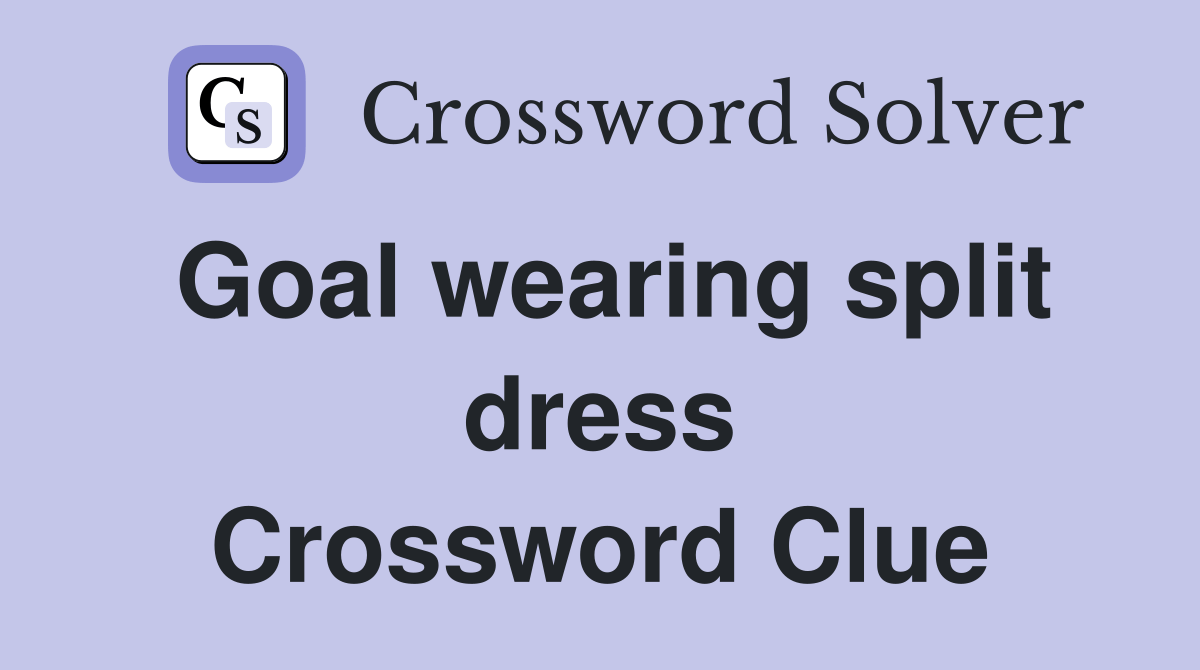 Goal wearing split dress Crossword Clue Answers Crossword Solver